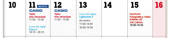 11 Martes Mad; Taller Alta Velocidad; 11:00-13:30   Curso foto digital Etapa2: 18:15-20:15. 12 Mi&eacute;rcoles; Taller Alta Velocidad-11:00-13:30. 13 Jueves-Curso foto digital Lightroom 2 (2&ordf; sesi&oacute;n) 11:00-14:00/16:00-19:00. 15 S&aacute;bado; Seminario Fotograf&iacute;a y V&iacute;deo Est&eacute;reo 3D- Iv&aacute;n Cabrera formulario (http://www.casanovafoto.com/formacion/ estereo3d.php)