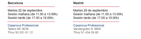 Barcelona  Martes 22 de septiembre Sesi&oacute;n ma&ntilde;ana (de 11.00 a 13.00h) Sesi&oacute;n tarde (de 17.00 a 19.00h)        Madrid  Martes 29 de septiembre Sesi&oacute;n ma&ntilde;ana (de 11.00 a 13.00h) Sesi&oacute;n tarde (de 17.00 a 19.00h)