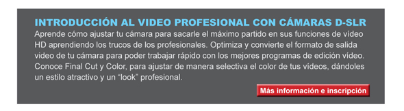 INTRODUCCI&Oacute;N AL VIDEO PROFESIONAL CON C&Aacute;MARAS D-SLR Aprende c&oacute;mo ajustar tu c&aacute;mara para sacarle el m&aacute;ximo partido en sus funciones de v&iacute;deo HD aprendiendo los trucos de los profesionales. Optimiza y convierte el formato de salida video de tu c&aacute;mara para poder trabajar r&aacute;pido con los mejores programas de edici&oacute;n v&iacute;deo.  Conoce Final Cut y Color, para ajustar de manera selectiva el color de tus v&iacute;deos, d&aacute;ndoles un estilo atractivo y un &ldquo;look&rdquo; profesional.