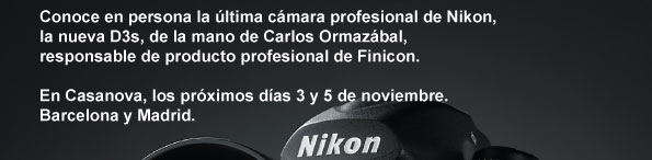 Conoce en persona la &uacute;ltima c&aacute;mara profesional de Nikon,  la nueva D3s, de la mano de Carlos Ormaz&aacute;bal,   responsable de producto profesional de Finicon.   En Casanova, los pr&oacute;ximos d&iacute;as 3 y 5 de noviembre.  Barcelona y Madrid. 